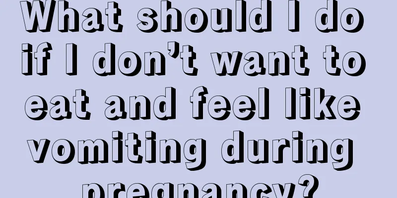 What should I do if I don’t want to eat and feel like vomiting during pregnancy?