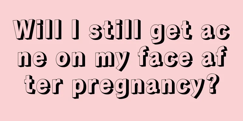 Will I still get acne on my face after pregnancy?