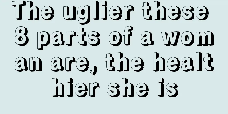 The uglier these 8 parts of a woman are, the healthier she is