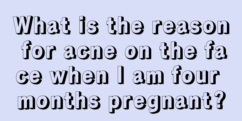 What is the reason for acne on the face when I am four months pregnant?