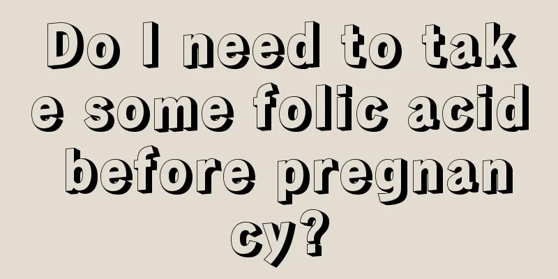 Do I need to take some folic acid before pregnancy?