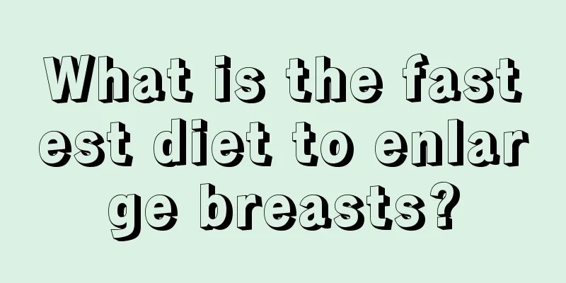 What is the fastest diet to enlarge breasts?