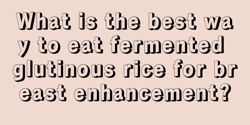 What is the best way to eat fermented glutinous rice for breast enhancement?