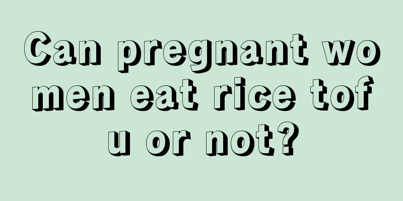 Can pregnant women eat rice tofu or not?