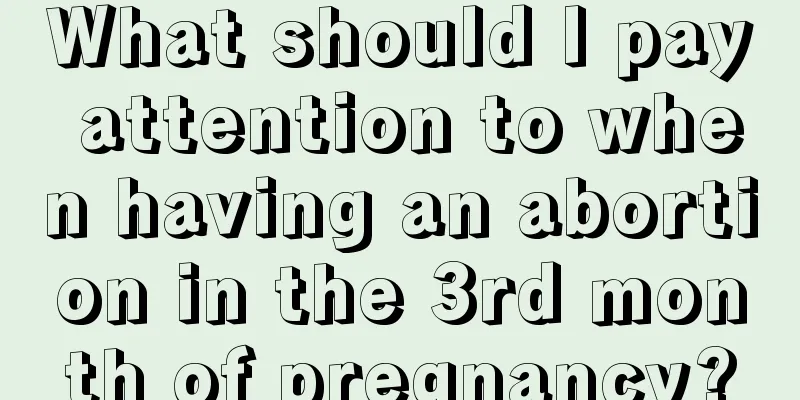 What should I pay attention to when having an abortion in the 3rd month of pregnancy?