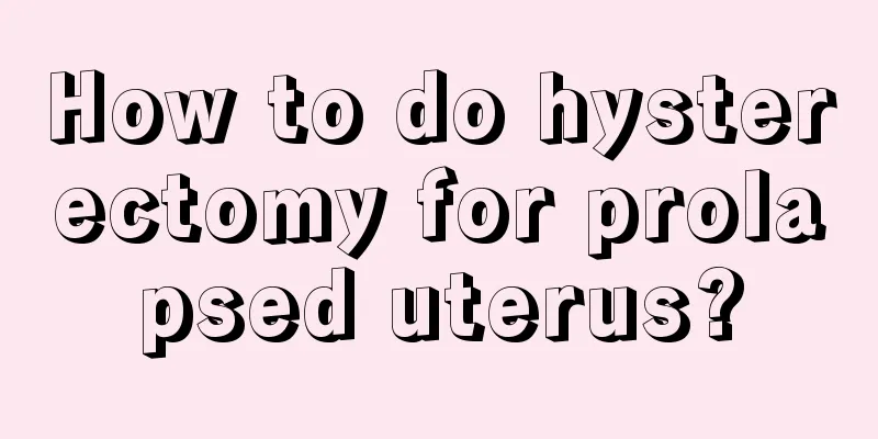 How to do hysterectomy for prolapsed uterus?