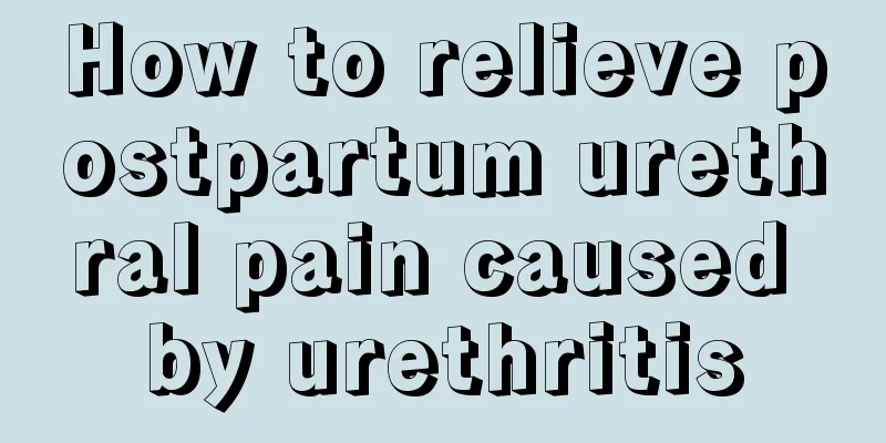 How to relieve postpartum urethral pain caused by urethritis