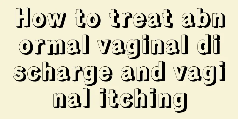 How to treat abnormal vaginal discharge and vaginal itching