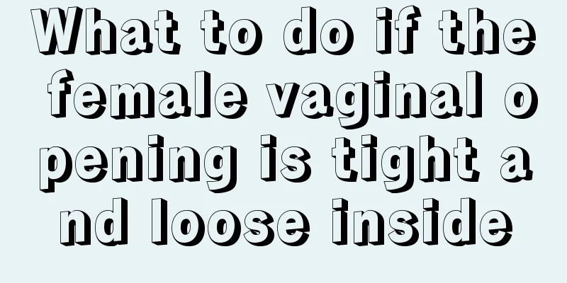 What to do if the female vaginal opening is tight and loose inside