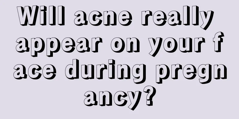 Will acne really appear on your face during pregnancy?