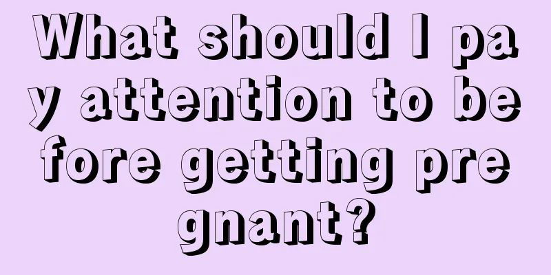 What should I pay attention to before getting pregnant?