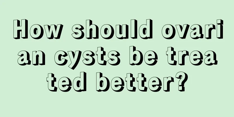 How should ovarian cysts be treated better?