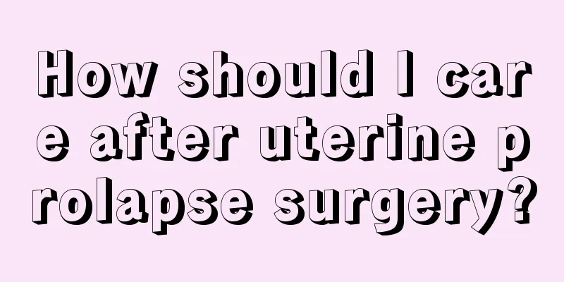 How should I care after uterine prolapse surgery?