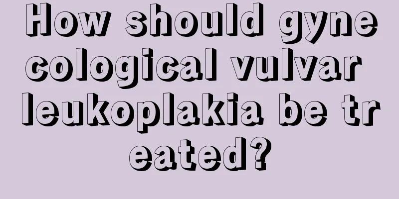 How should gynecological vulvar leukoplakia be treated?