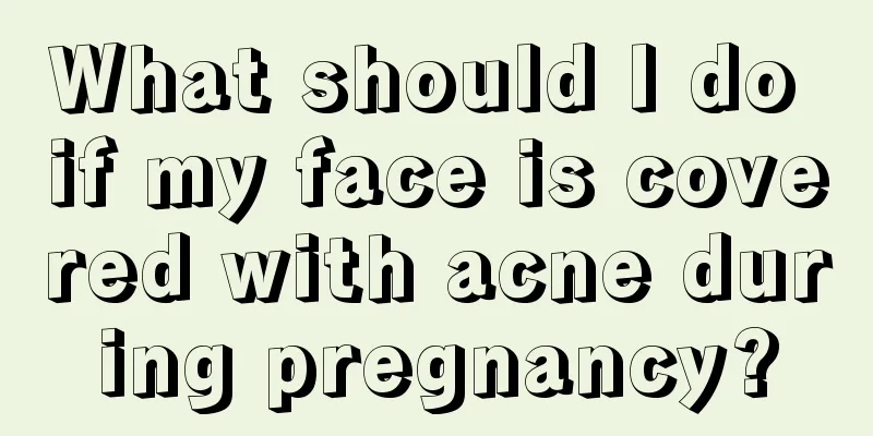 What should I do if my face is covered with acne during pregnancy?