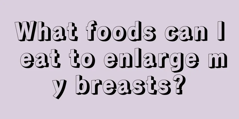 What foods can I eat to enlarge my breasts?