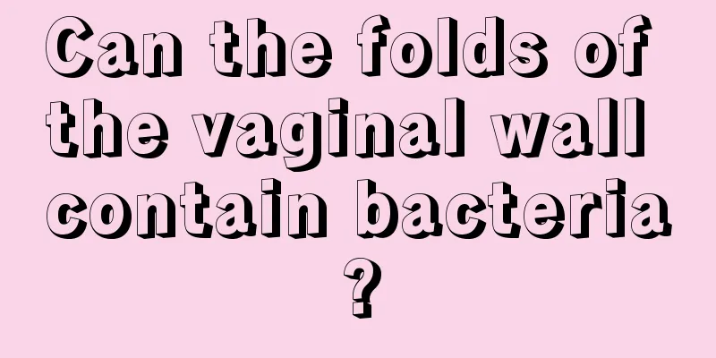 Can the folds of the vaginal wall contain bacteria?