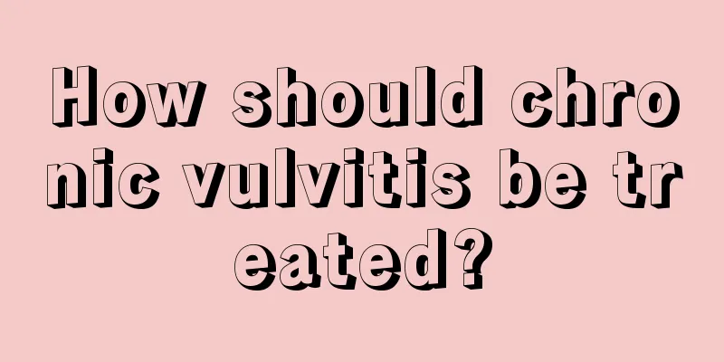 How should chronic vulvitis be treated?