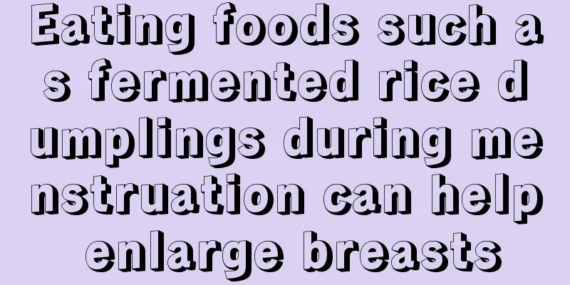 Eating foods such as fermented rice dumplings during menstruation can help enlarge breasts