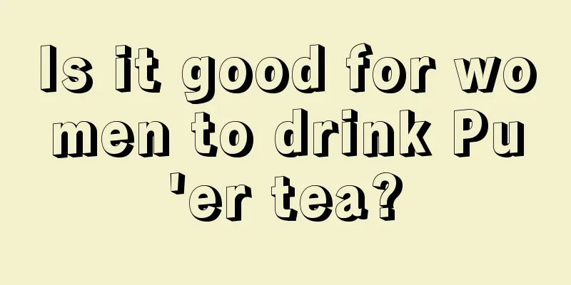 Is it good for women to drink Pu'er tea?