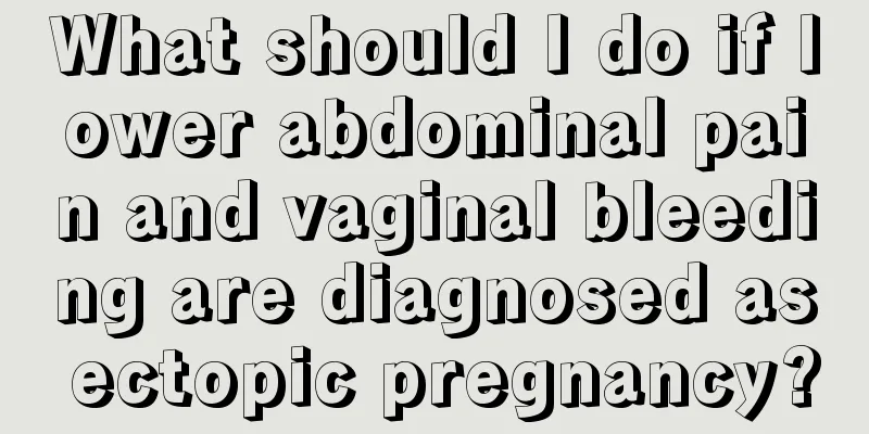 What should I do if lower abdominal pain and vaginal bleeding are diagnosed as ectopic pregnancy?