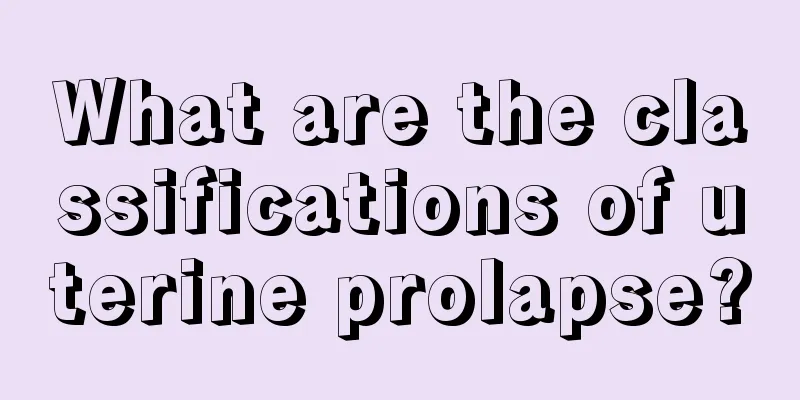 What are the classifications of uterine prolapse?