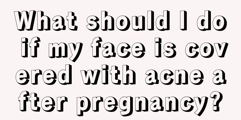 What should I do if my face is covered with acne after pregnancy?