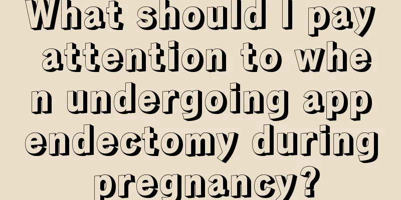 What should I pay attention to when undergoing appendectomy during pregnancy?