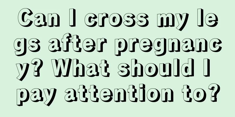 Can I cross my legs after pregnancy? What should I pay attention to?