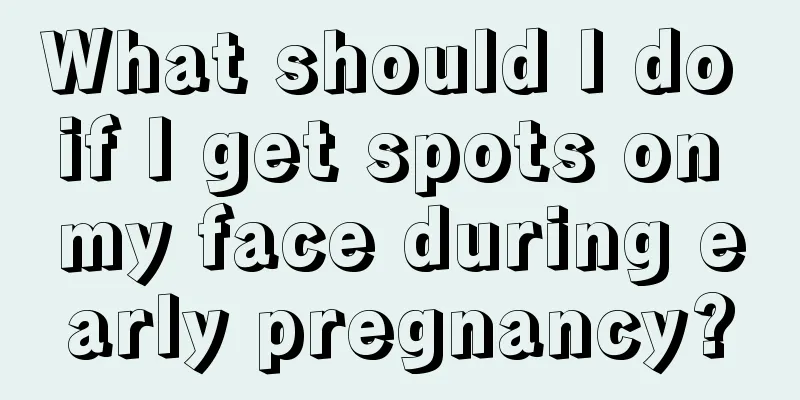 What should I do if I get spots on my face during early pregnancy?