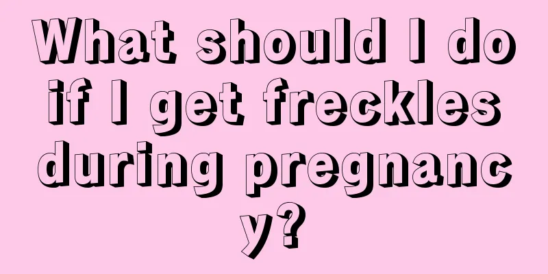 What should I do if I get freckles during pregnancy?