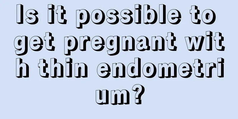 Is it possible to get pregnant with thin endometrium?