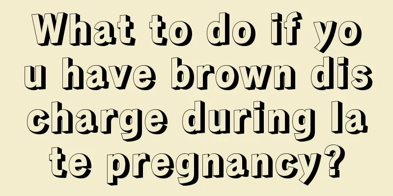 What to do if you have brown discharge during late pregnancy?