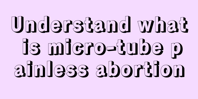 Understand what is micro-tube painless abortion