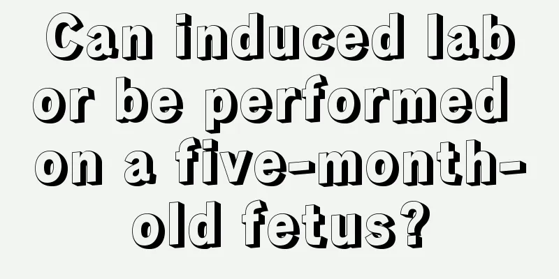 Can induced labor be performed on a five-month-old fetus?