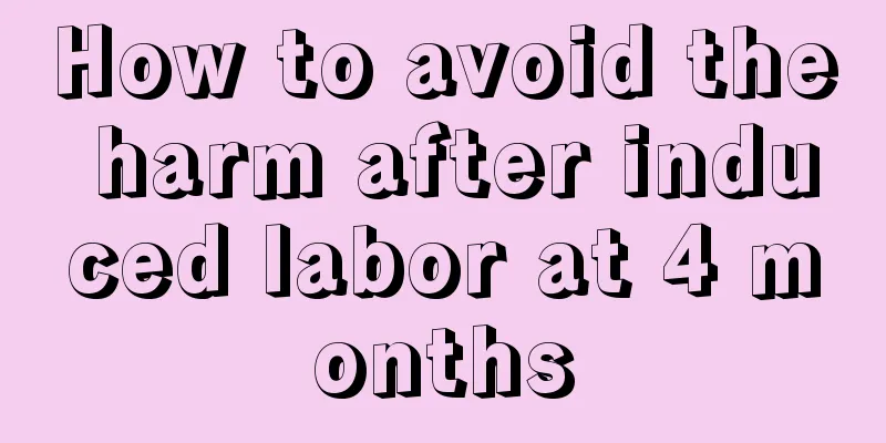 How to avoid the harm after induced labor at 4 months