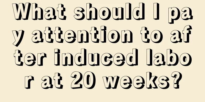 What should I pay attention to after induced labor at 20 weeks?