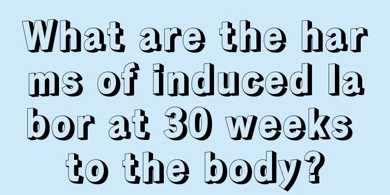 What are the harms of induced labor at 30 weeks to the body?