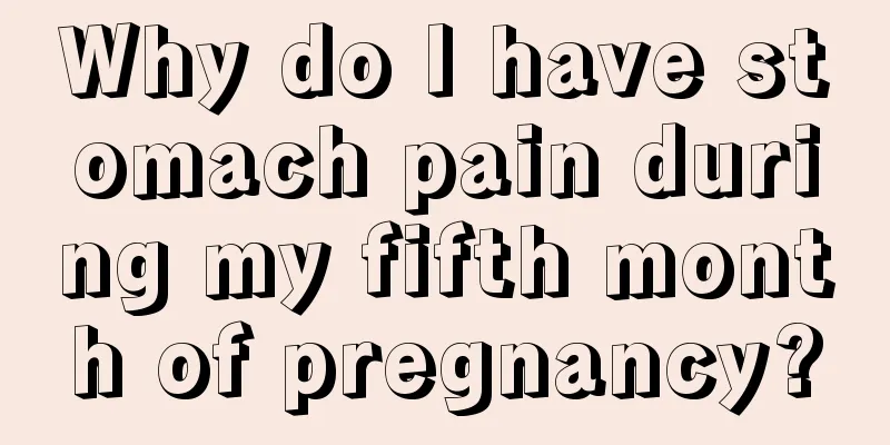 Why do I have stomach pain during my fifth month of pregnancy?