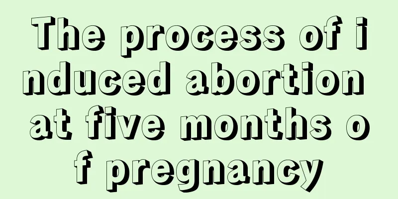 The process of induced abortion at five months of pregnancy