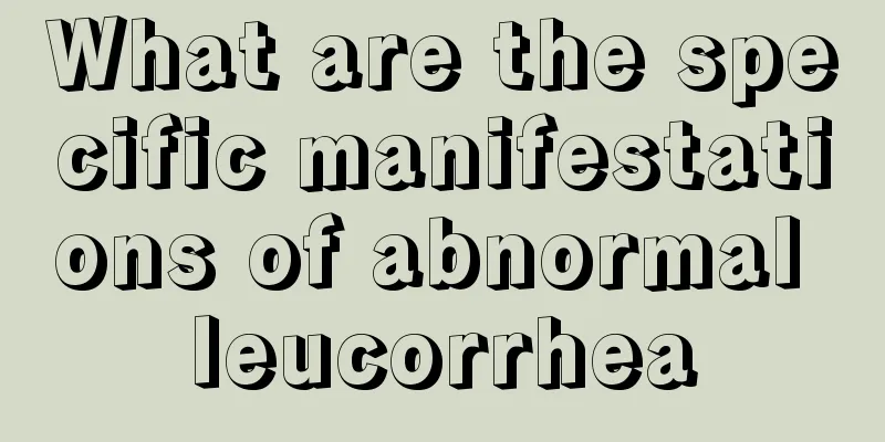 What are the specific manifestations of abnormal leucorrhea