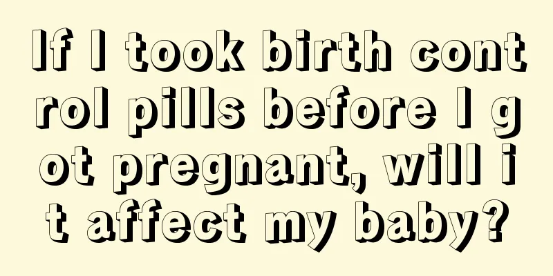 If I took birth control pills before I got pregnant, will it affect my baby?