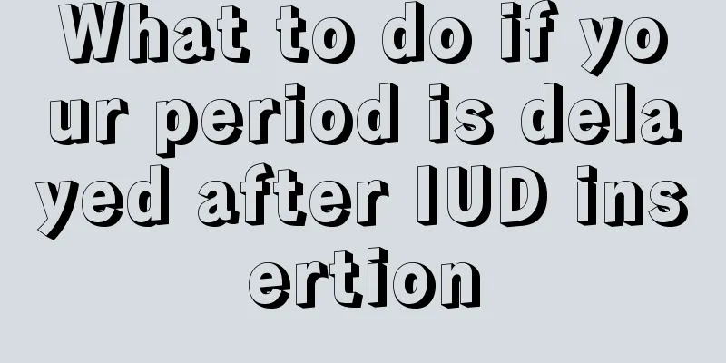 What to do if your period is delayed after IUD insertion