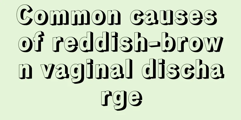 Common causes of reddish-brown vaginal discharge