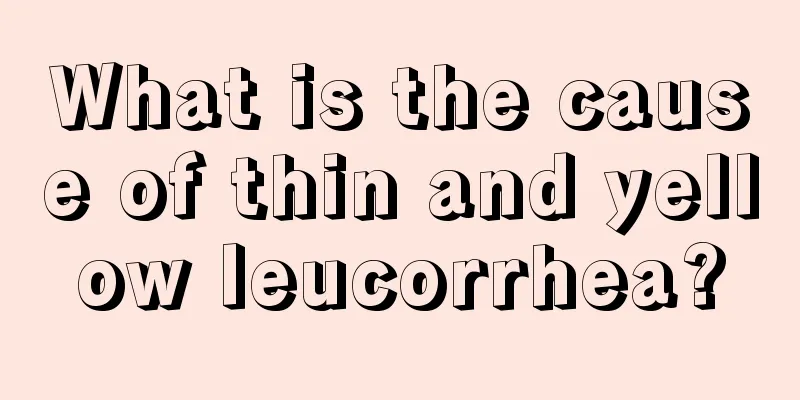 What is the cause of thin and yellow leucorrhea?