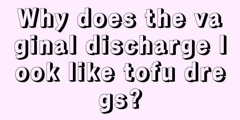 Why does the vaginal discharge look like tofu dregs?