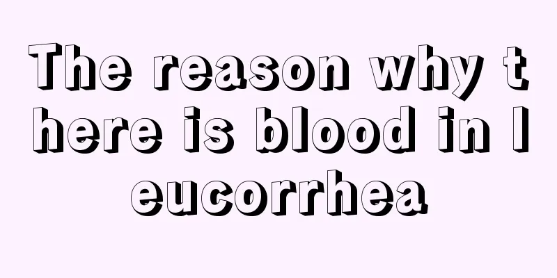 The reason why there is blood in leucorrhea