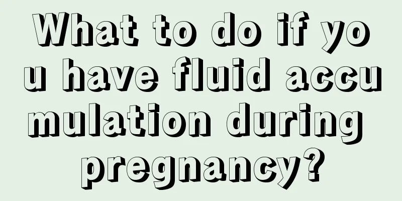 What to do if you have fluid accumulation during pregnancy?