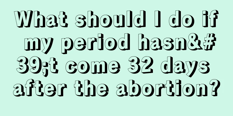 What should I do if my period hasn't come 32 days after the abortion?