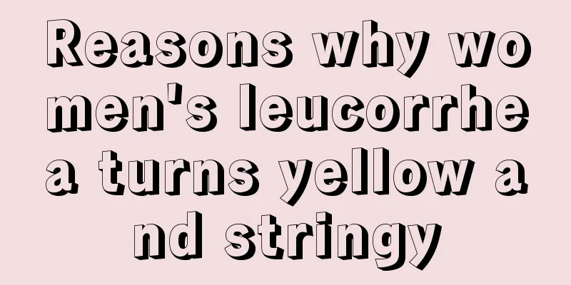 Reasons why women's leucorrhea turns yellow and stringy